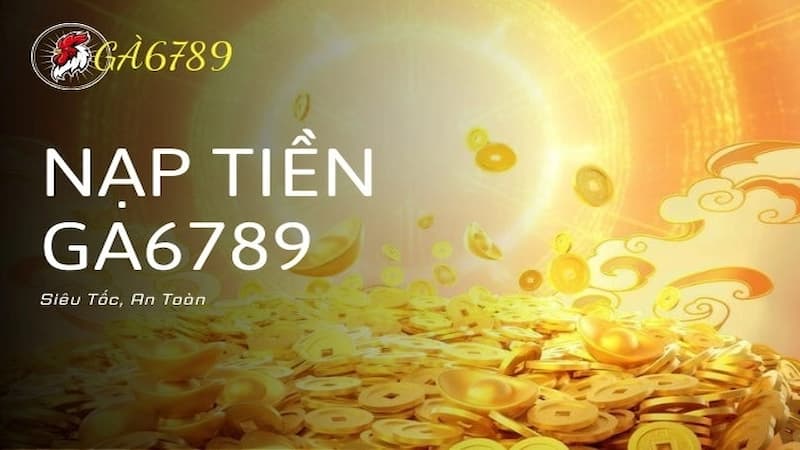 Điều kiện để thực hiện nạp tiền vào Ga6789
