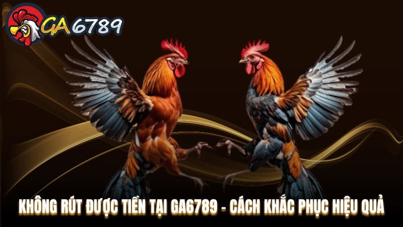 04 lỗi thường gặp khi rút tiền tại nền tảng GA6789