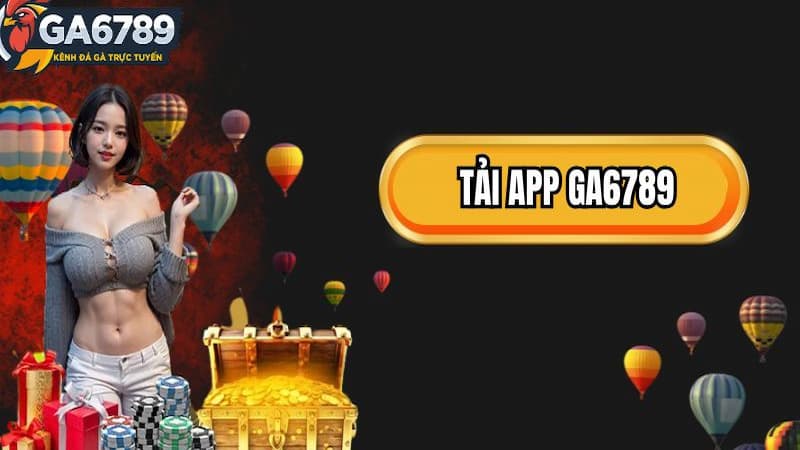Tải app GA6789: Trải nghiệm cá cược mọi lúc, mọi nơi